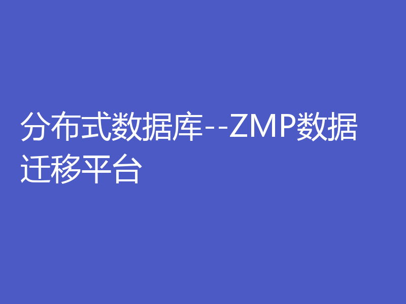 分布式数据库--ZMP数据迁移平台