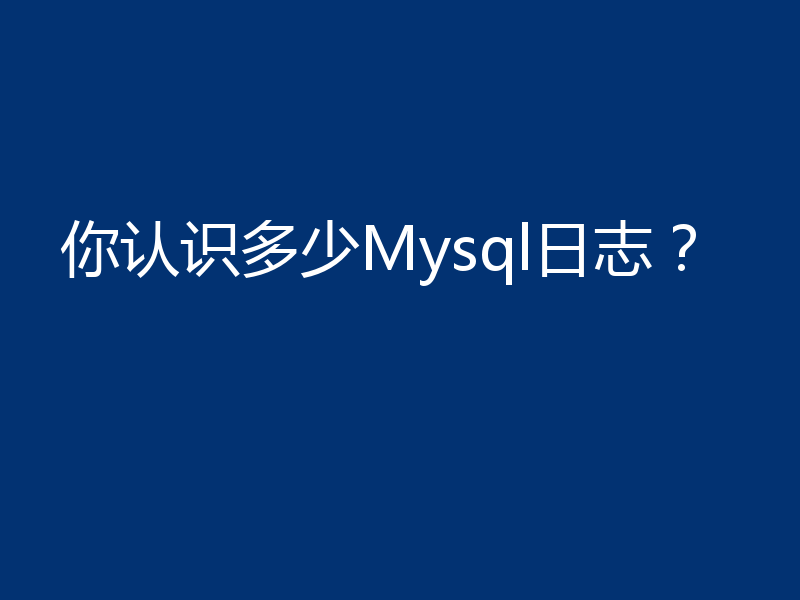 你认识多少Mysql日志？