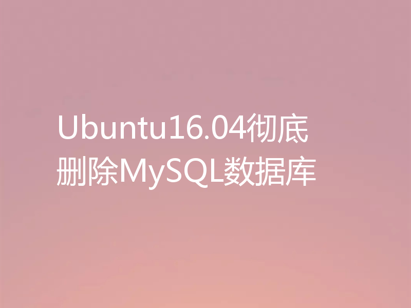 Ubuntu16.04彻底删除MySQL数据库