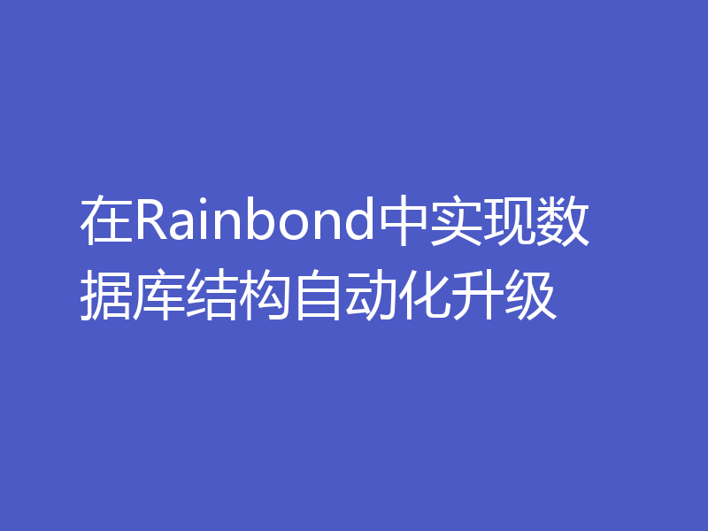 在Rainbond中实现数据库结构自动化升级