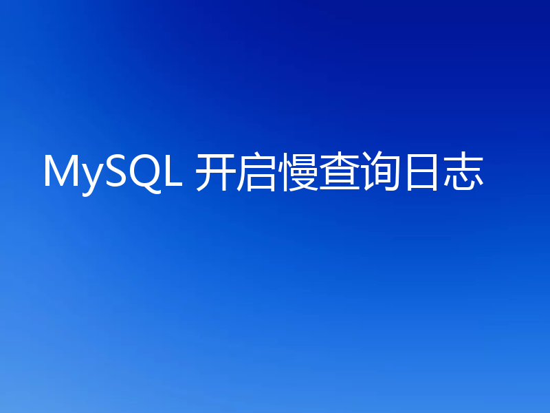MySQL 开启慢查询日志