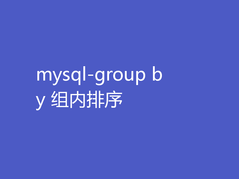 mysql-group by 组内排序