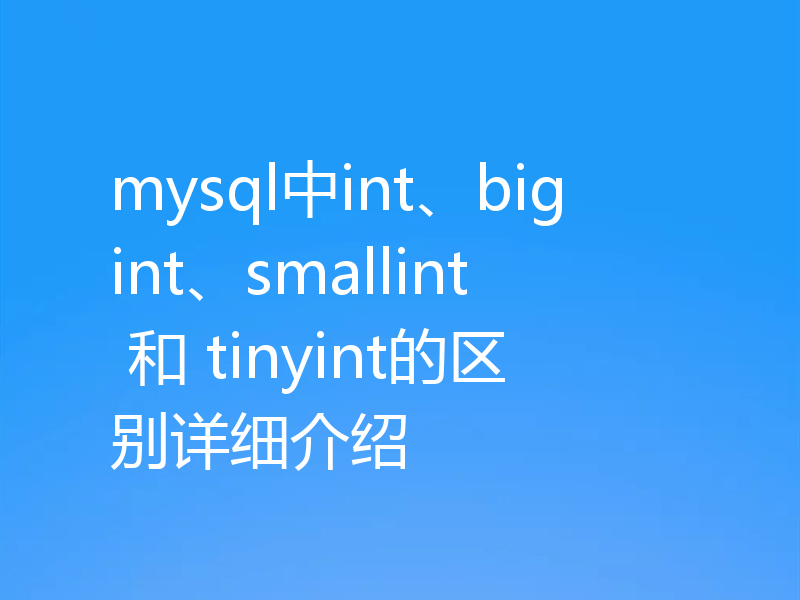 mysql中int、bigint、smallint 和 tinyint的区别详细介绍