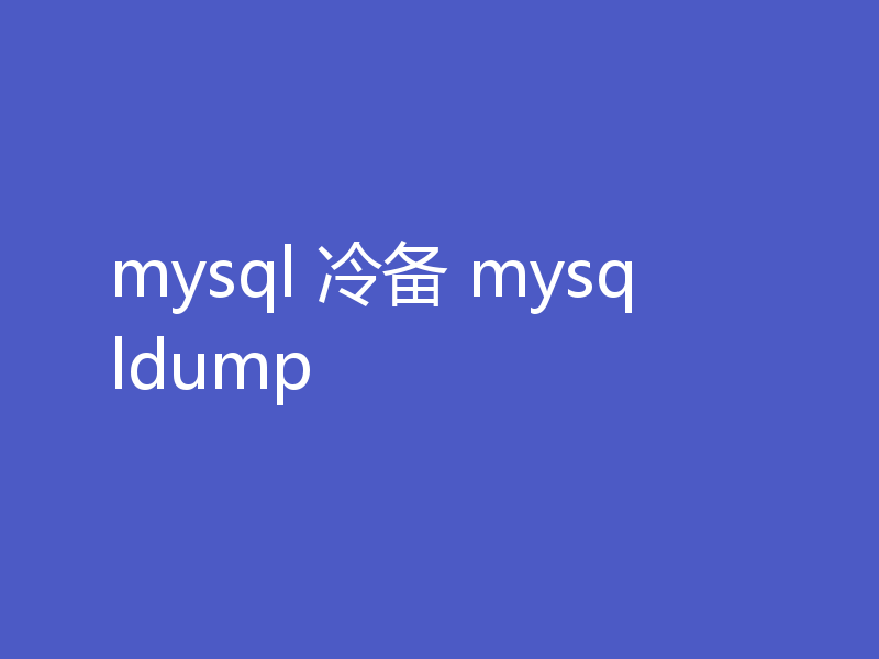 mysql 冷备 mysqldump