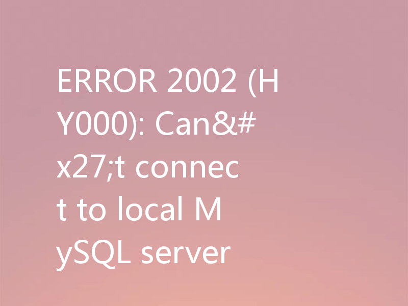 ERROR 2002 (HY000): Can't connect to local MySQL server