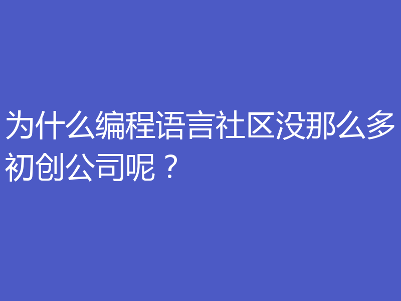 为什么编程语言社区没那么多初创公司呢？
