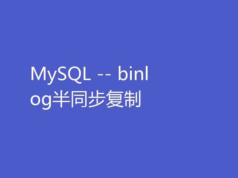 MySQL -- binlog半同步复制