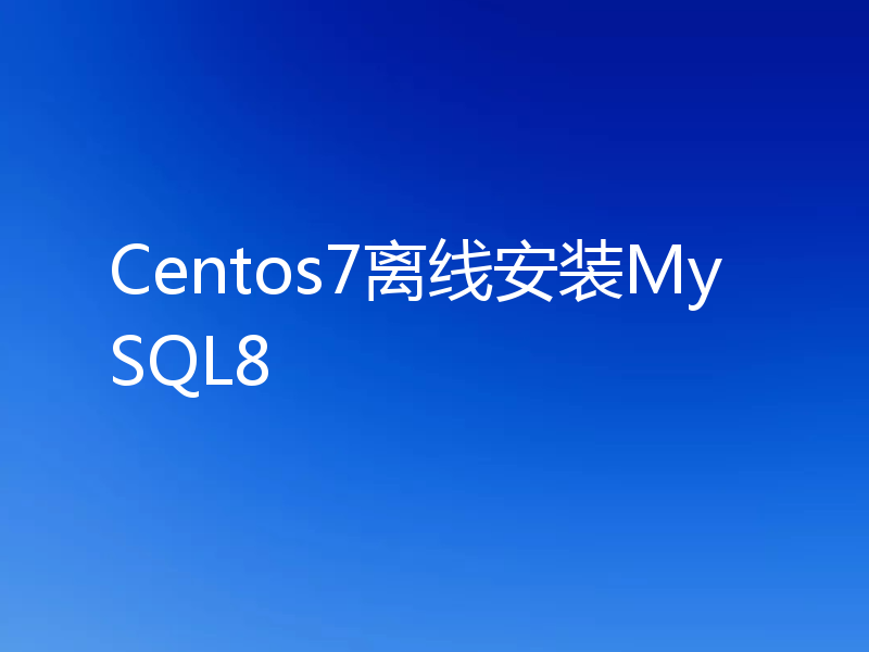 Centos7离线安装MySQL8