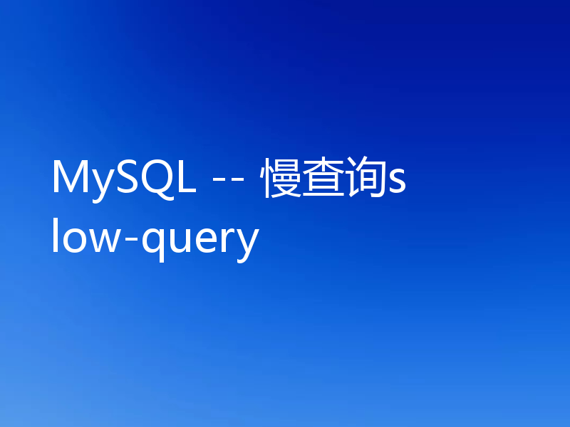 MySQL -- 慢查询slow-query