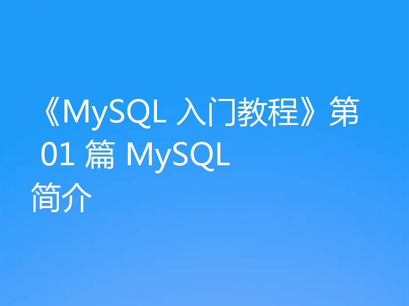 《MySQL 入门教程》第 01 篇 MySQL 简介