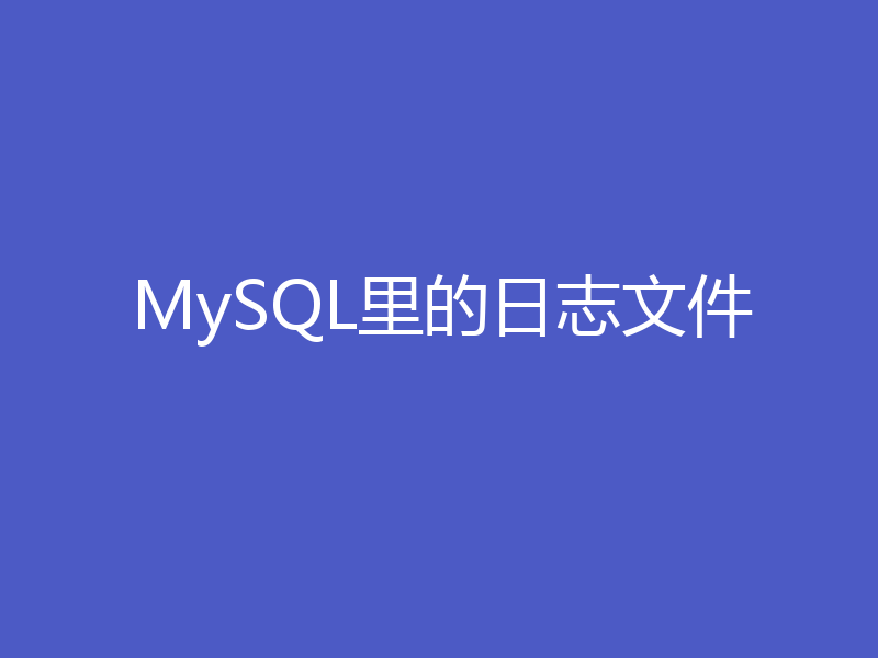 MySQL里的日志文件