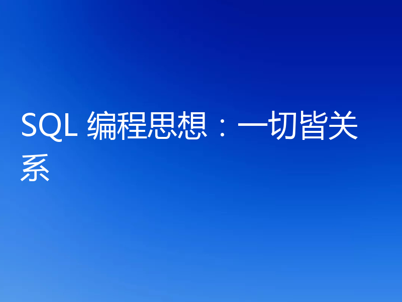 SQL 编程思想：一切皆关系
