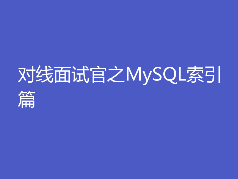 对线面试官之MySQL索引篇