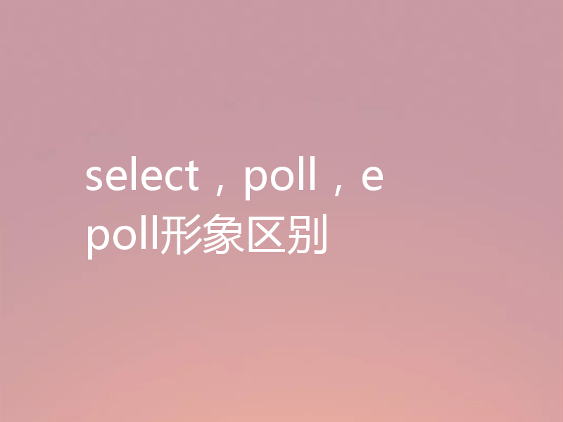 select，poll，epoll形象区别