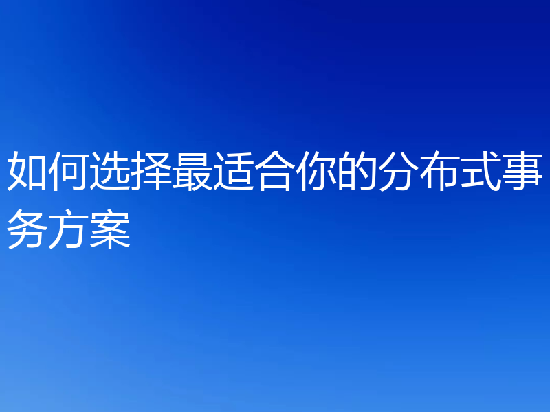 如何选择最适合你的分布式事务方案