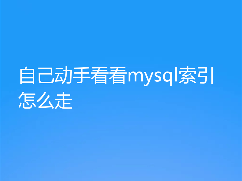 自己动手看看mysql索引怎么走