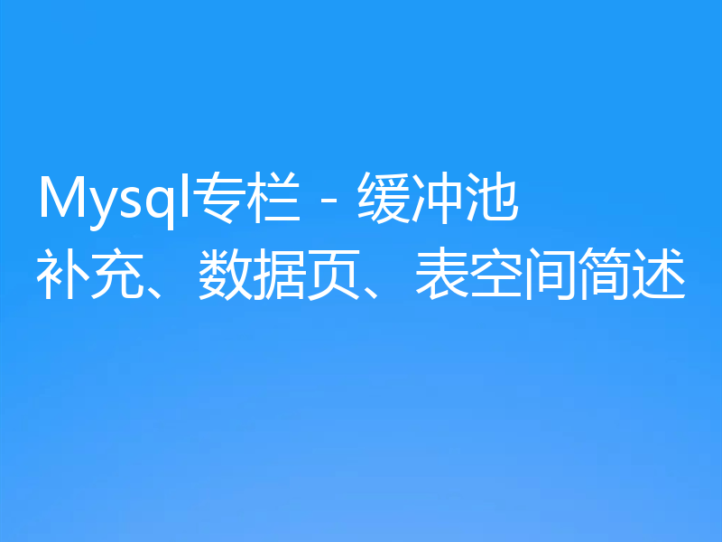 Mysql专栏 - 缓冲池补充、数据页、表空间简述