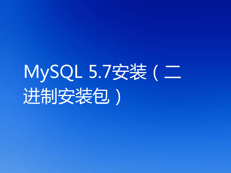 MySQL 5.7安装（二进制安装包）