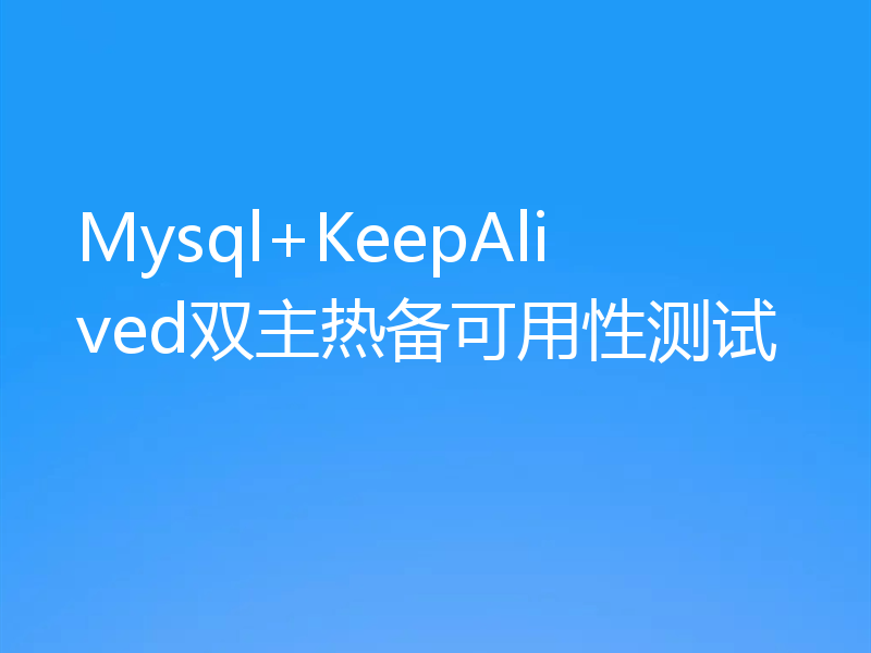 Mysql+KeepAlived双主热备可用性测试