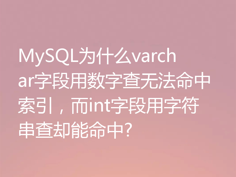 MySQL为什么varchar字段用数字查无法命中索引，而int字段用字符串查却能命中?