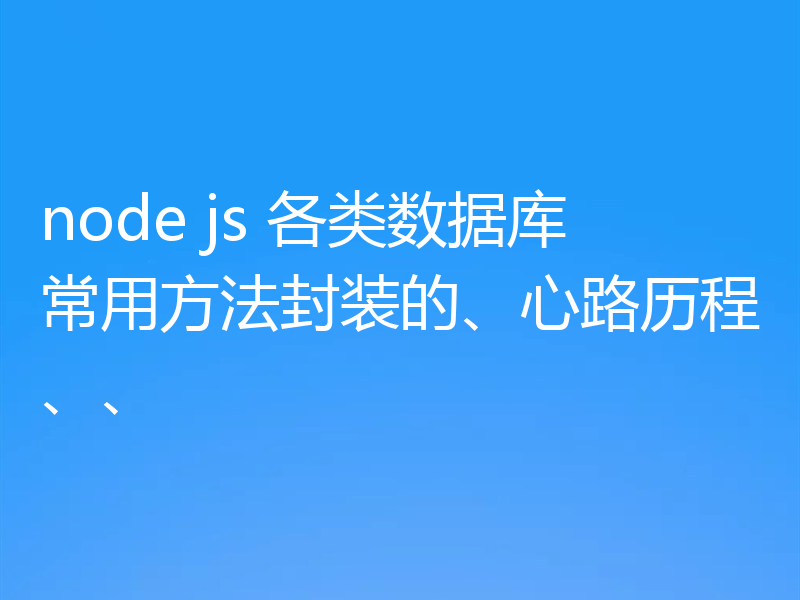 node js 各类数据库常用方法封装的、心路历程、、