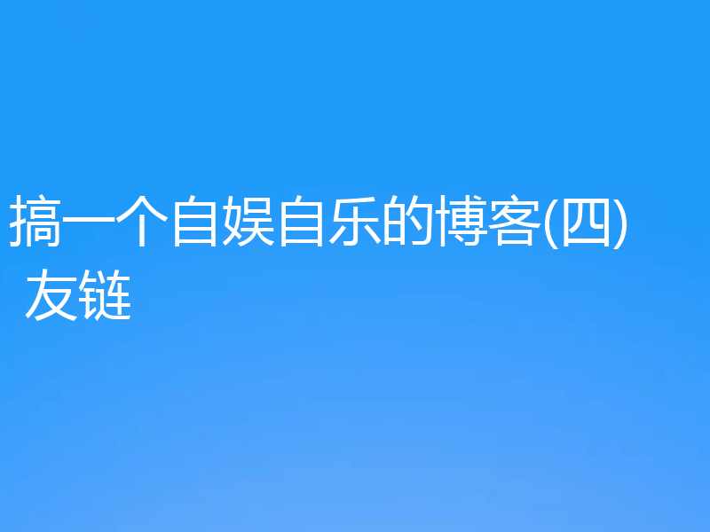 搞一个自娱自乐的博客(四) 友链