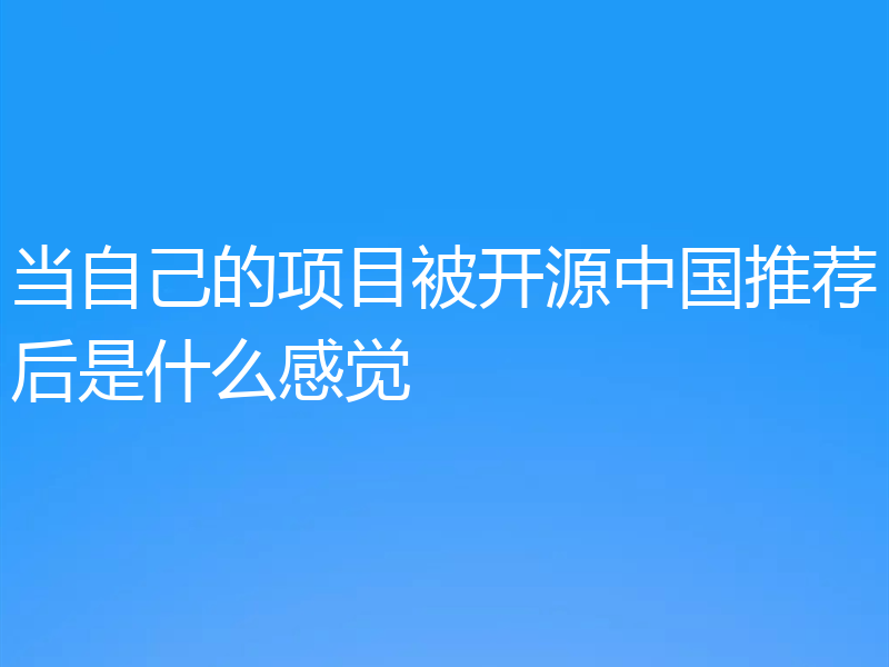 当自己的项目被开源中国推荐后是什么感觉