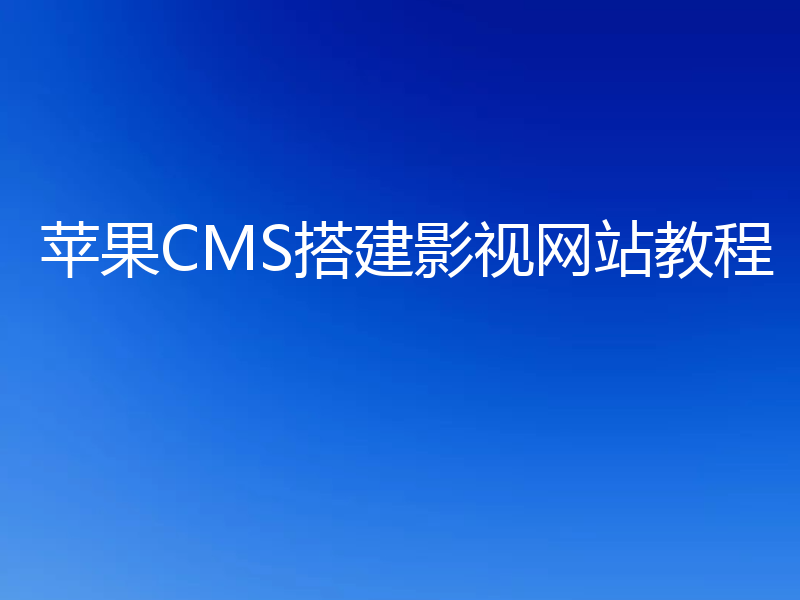 苹果CMS搭建影视网站教程