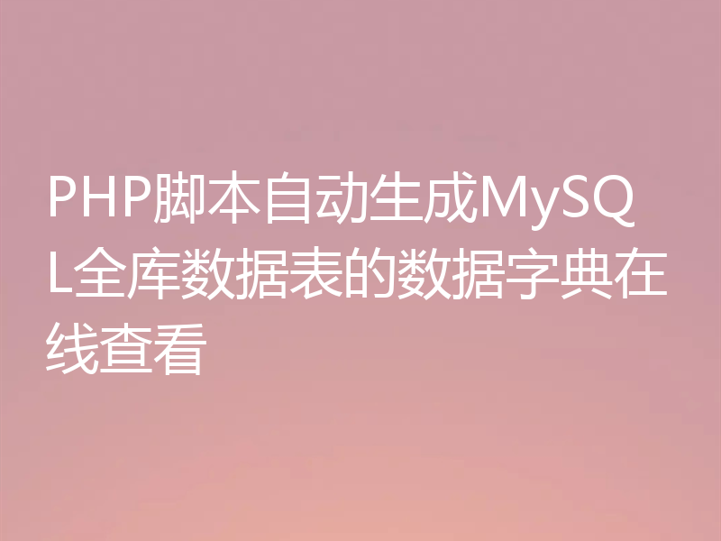 PHP脚本自动生成MySQL全库数据表的数据字典在线查看