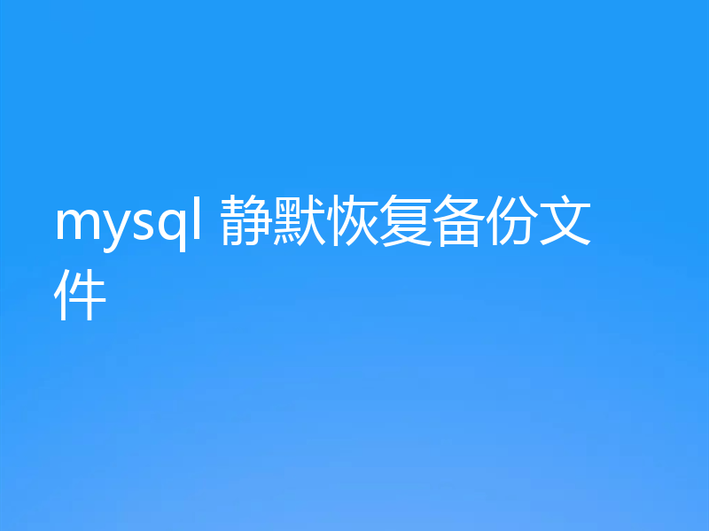 mysql 静默恢复备份文件