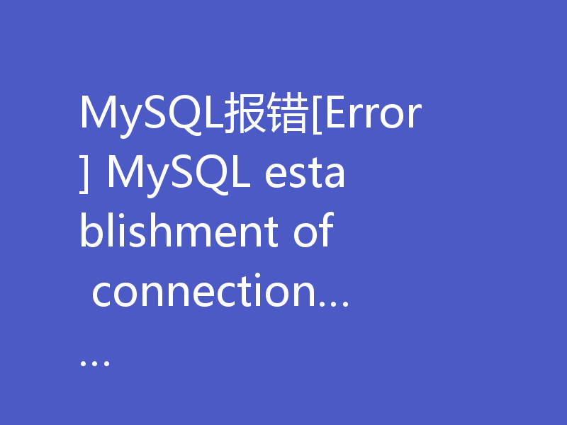MySQL报错[Error] MySQL establishment of connection……