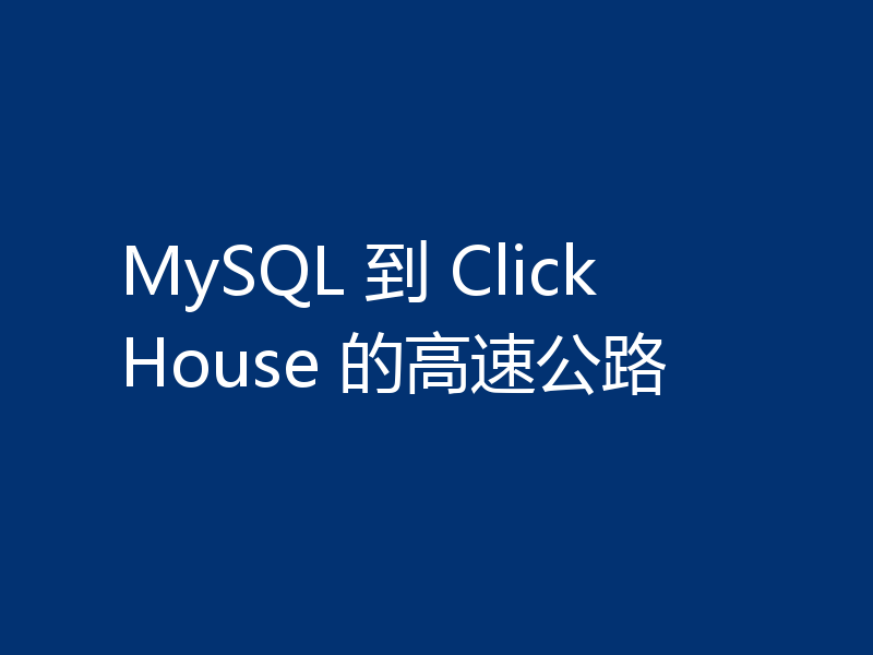 MySQL 到 ClickHouse 的高速公路
