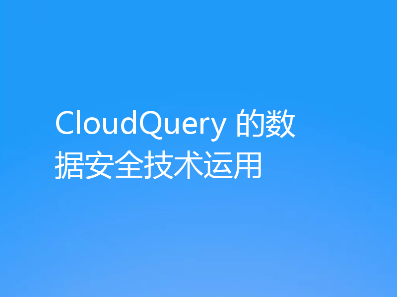 CloudQuery 的数据安全技术运用