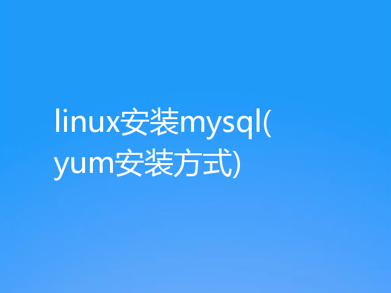linux安装mysql(yum安装方式)