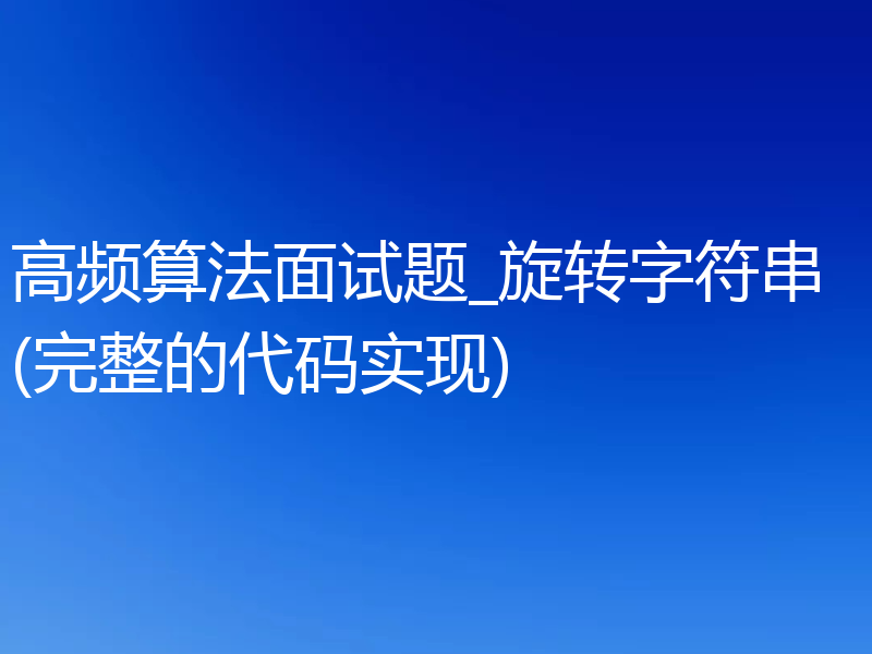 高频算法面试题_旋转字符串(完整的代码实现)