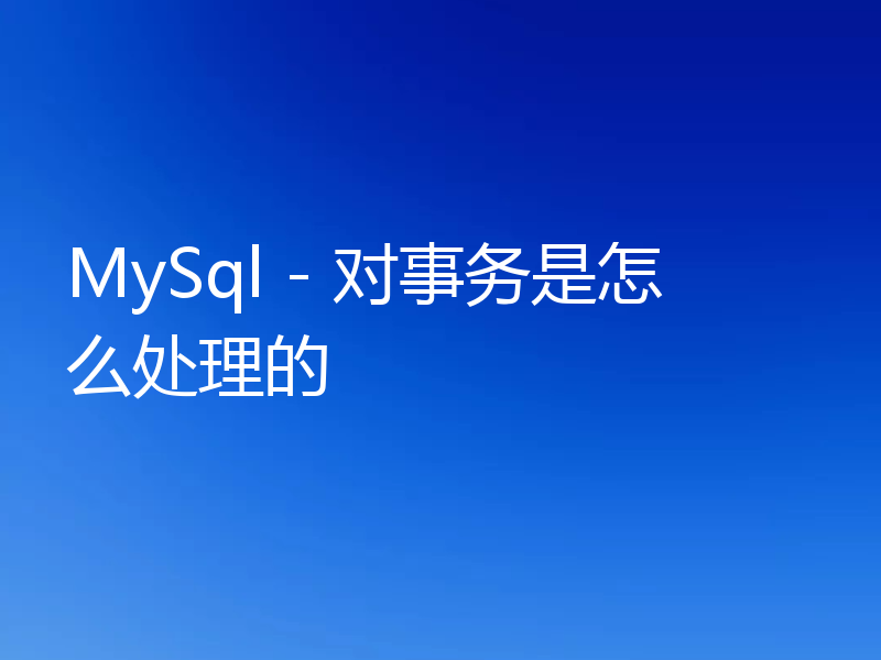 MySql - 对事务是怎么处理的