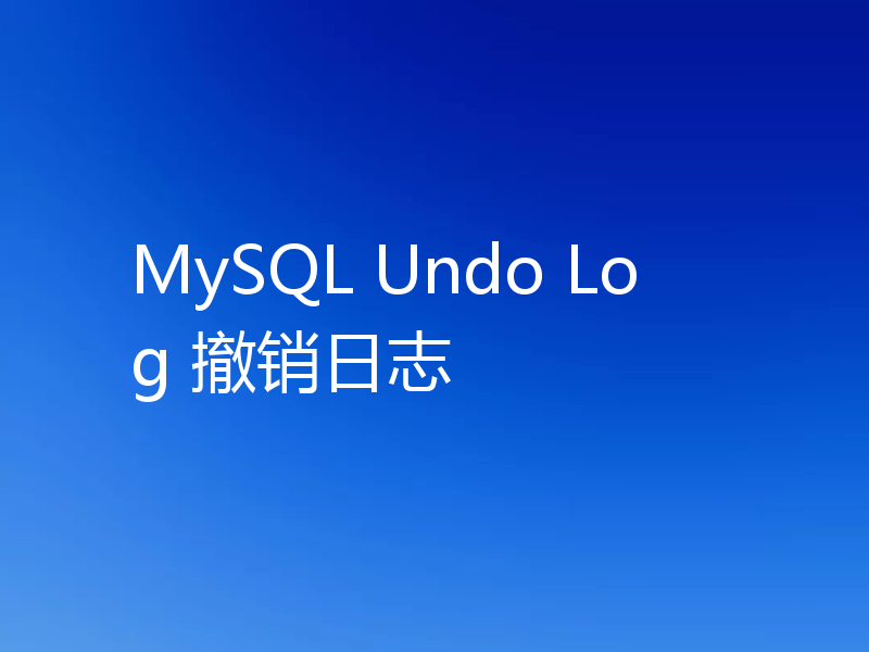 MySQL Undo Log 撤销日志