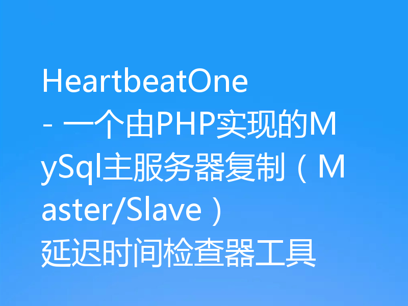 HeartbeatOne - 一个由PHP实现的MySql主服务器复制（Master/Slave）延迟时间检查器工具