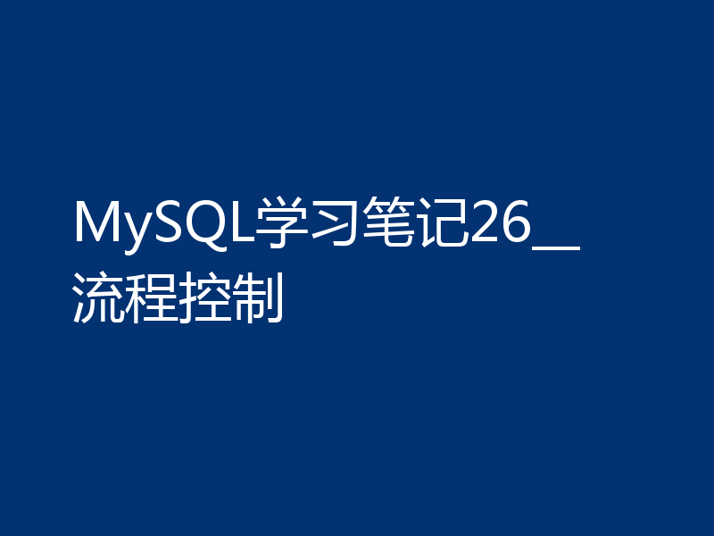 MySQL学习笔记26__流程控制