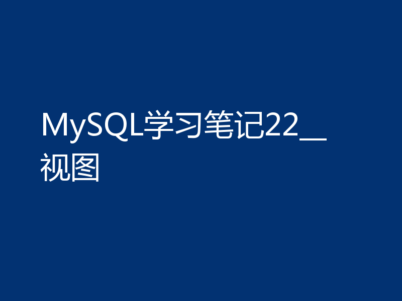 MySQL学习笔记22__视图