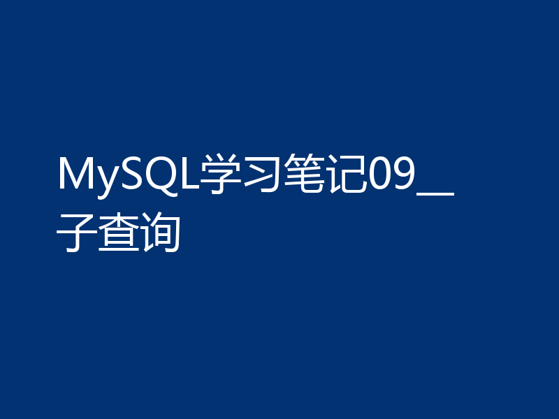 MySQL学习笔记09__子查询