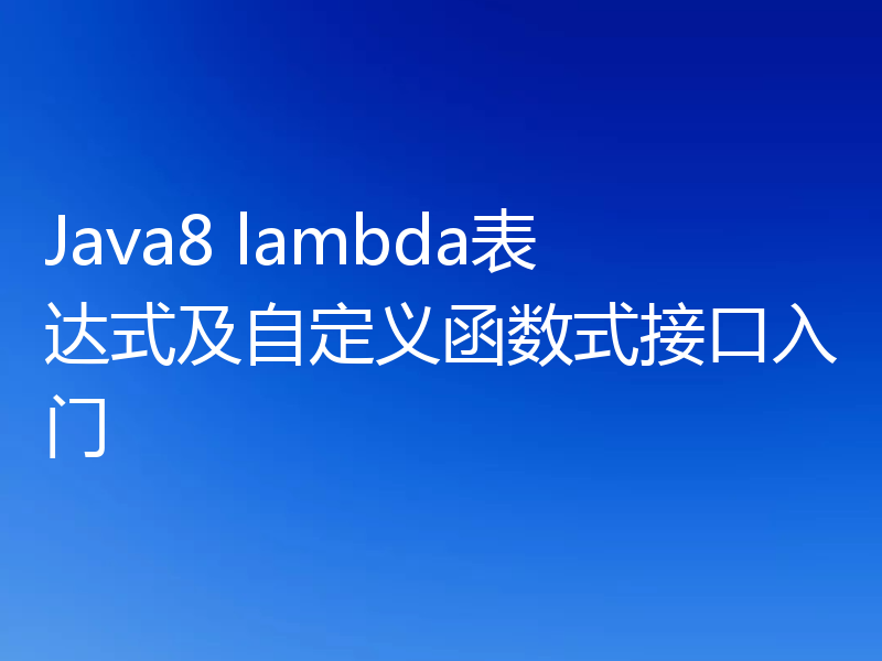 Java8 lambda表达式及自定义函数式接口入门