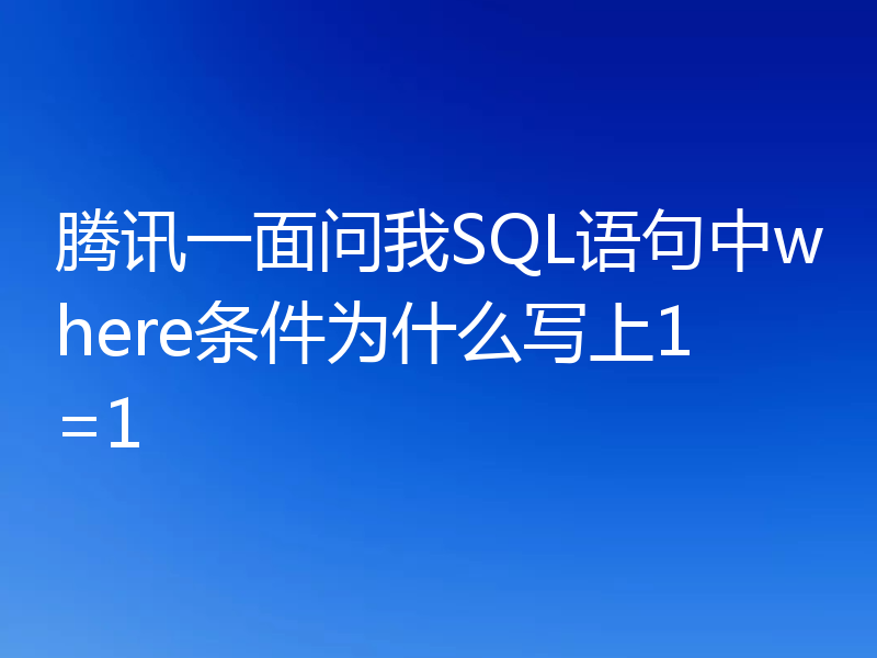 腾讯一面问我SQL语句中where条件为什么写上1=1