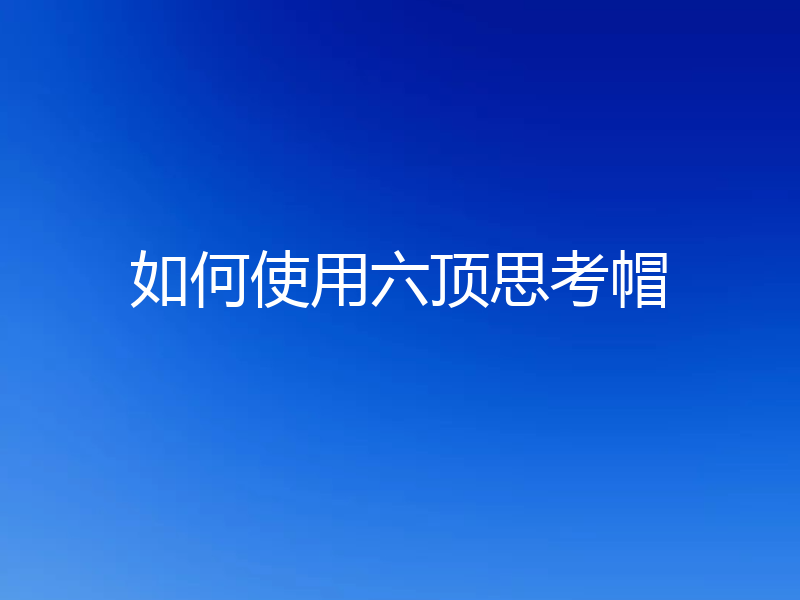 如何使用六顶思考帽