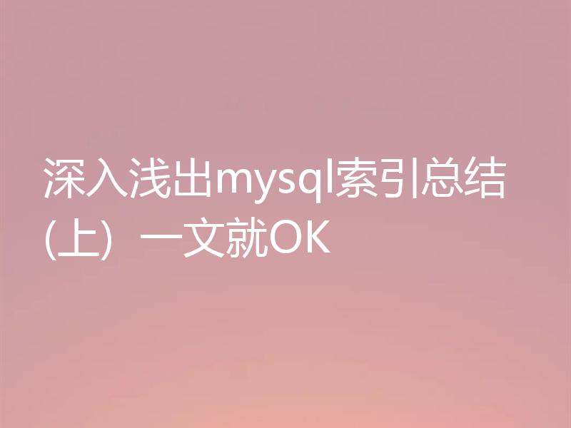 深入浅出mysql索引总结(上)  一文就OK