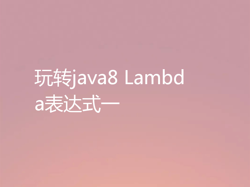 玩转java8 Lambda表达式一