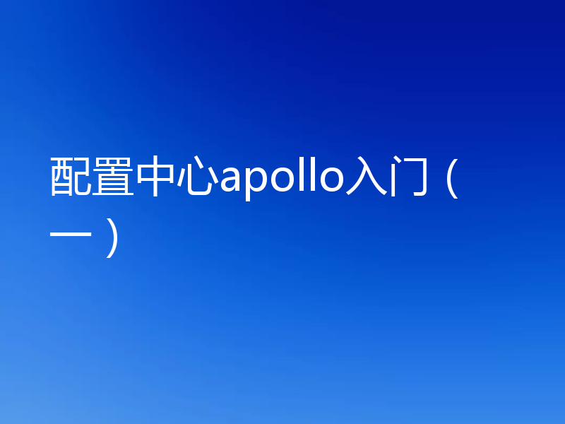 配置中心apollo入门（一）