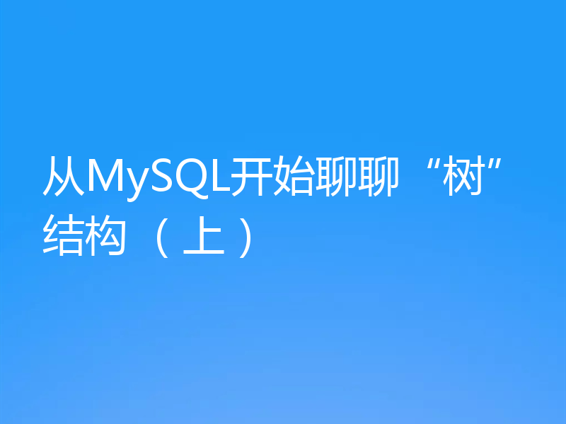 从MySQL开始聊聊“树”结构 （上）