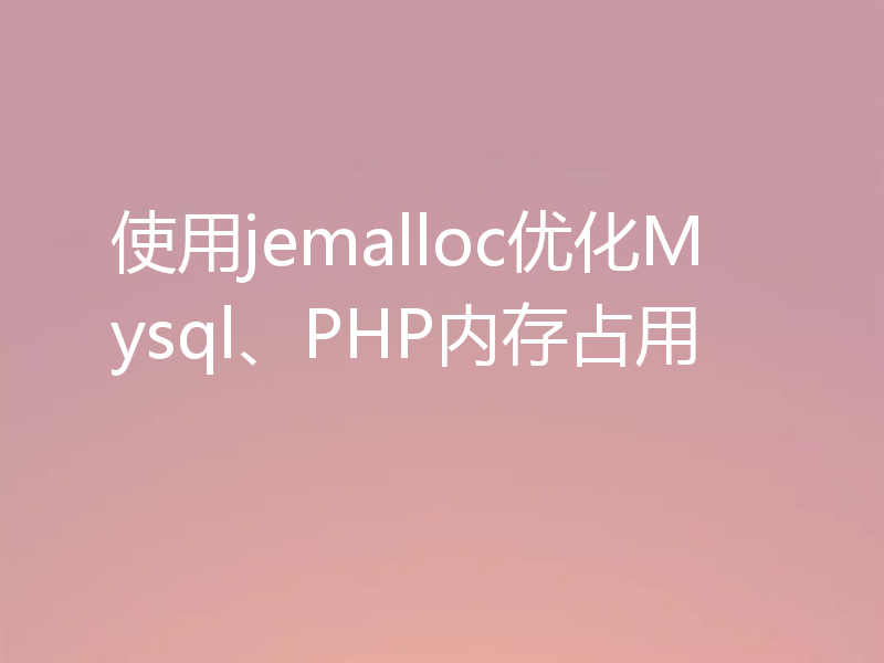 使用jemalloc优化Mysql、PHP内存占用