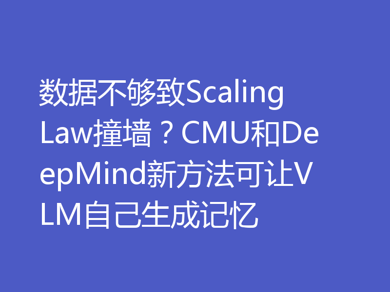 数据不够致Scaling Law撞墙？CMU和DeepMind新方法可让VLM自己生成记忆
